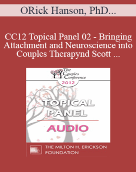 [Audio] CC12 Topical Panel 02 - Bringing Attachment and Neuroscience into Couples Therapy: Benefits, Challenges, and Pitfalls - Rick Hanson, PhD, Harville Hendrix, PhD, Stan Tatkin, PsyD, and Scott Woolley, PhD