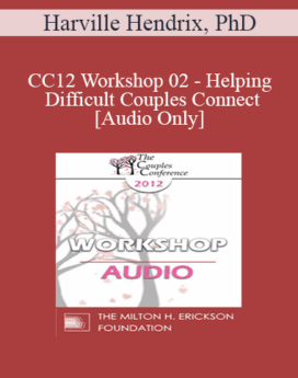 [Audio] CC12 Workshop 02 - Helping Difficult Couples Connect- Harville Hendrix, PhD