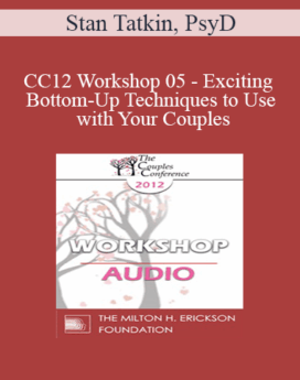 [Audio] CC12 Workshop 05 - Exciting Bottom-Up Techniques to Use with Your Couples: Applying Fact® - Stan Tatkin, PsyD