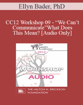 [Audio] CC12 Workshop 09 - “We Can’t Communicate” What Does This Mean? - Ellyn Bader, PhD