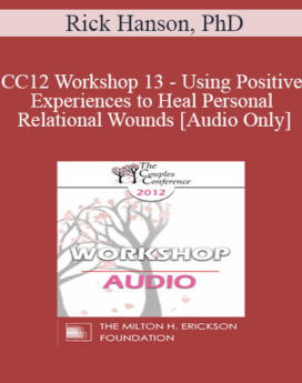 [Audio] CC12 Workshop 13 - Using Positive Experiences to Heal Personal and Relational Wounds - Rick Hanson, PhD