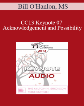 [Audio] CC13 Keynote 07 - Acknowledgement and Possibility: The Two Cornerstones to Successful Couples Therapy - Bill O'Hanlon, MS