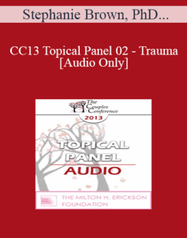 [Audio] CC13 Topical Panel 02 - Trauma - Stephanie Brown, PhD, Bill O’Hanlon, MS, and Stephen Porges, PhD