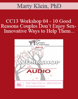 [Audio] CC13 Workshop 04 - 10 Good Reasons Couples Don’t Enjoy Sex- And Innovative Ways to Help Them - Marty Klein, PhD
