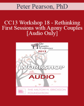 [Audio] CC13 Workshop 18 - Rethinking First Sessions with Agony Couples - Peter Pearson, PhD