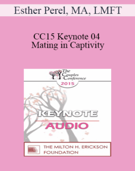 [Audio] CC15 Keynote 04 - Mating in Captivity: Attachment Security and Erotic Life in Couples - Esther Perel, MA, LMFT