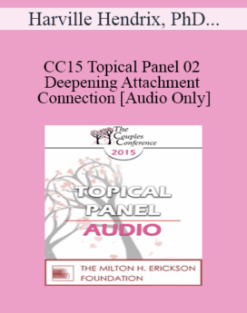 [Audio] CC15 Topical Panel 02 - Deepening Attachment and Connection - Harville Hendrix, PhD, Marion Solomon, and Stan Tatkin, PsyD