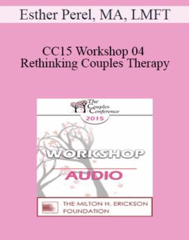 [Audio] CC15 Workshop 04 - Rethinking Couples Therapy: Innovative Approaches to Love, Sex, and Infidelity - Esther Perel, MA, LMFT