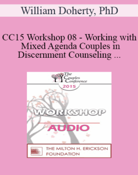 [Audio] CC15 Workshop 08 - Working with Mixed Agenda Couples in Discernment Counseling - William Doherty, PhD