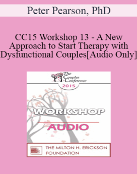 [Audio] CC15 Workshop 13 - A New Approach to Start Therapy with Dysfunctional Couples - Peter Pearson, PhD
