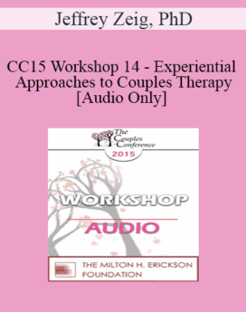 [Audio] CC15 Workshop 14 - Experiential Approaches to Couples Therapy - Jeffrey Zeig, PhD