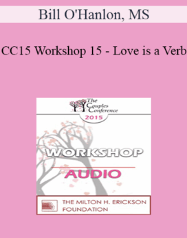 [Audio] CC15 Workshop 15 - Love is a Verb: Using Action Talk to Decrease Misunderstanding and to Find Solutions in Couples Therapy - Bill O'Hanlon, MS