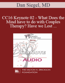 [Audio] CC16 Keynote 02 - What Does the Mind have to do with Couples Therapy? Have we Lost our Minds as a Field of Mental Health? - Dan Siegel, MD