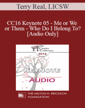 [Audio] CC16 Keynote 05 - Me or We or Them - Who Do I Belong To? - Terry Real, LICSW