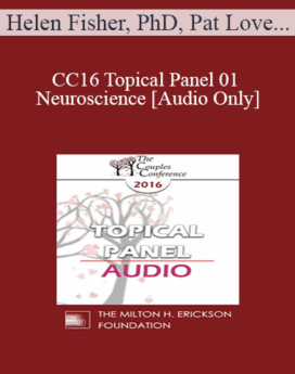 [Audio] CC16 Topical Panel 01 - Neuroscience - Helen Fisher, PhD, Pat Love, EdD, and Stan Tatkin, PsyD