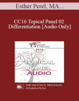 [Audio] CC16 Topical Panel 02 - Differentiation - Esther Perel, MA, LMFT, Terry Real, LICSW, and Ellyn Bader, PhD