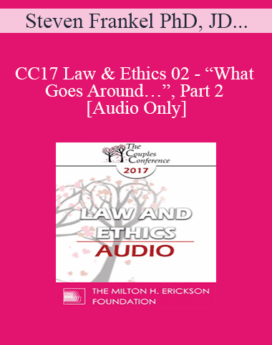 [Audio] CC17 Law & Ethics 02 - “What Goes Around…”, Part 2 - Steven Frankel PhD, JD, ABPP