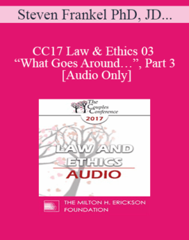 [Audio] CC17 Law & Ethics 03 - “What Goes Around…”, Part 3 - Steven Frankel PhD, JD, ABPP