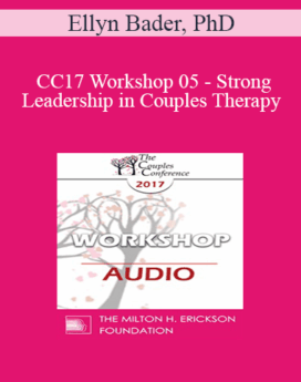 [Audio] CC17 Workshop 05 - Strong Leadership in Couples Therapy: How the Developmental Model Helps You (Part 1) - Ellyn Bader, PhD