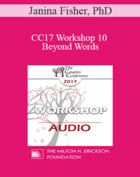 [Audio] CC17 Workshop 10 - Beyond Words: Somatic Interventions for Couples Treatment - Janina Fisher, PhD