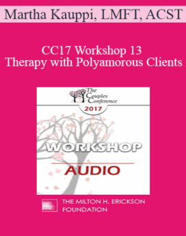 [Audio] CC17 Workshop 13 - Therapy with Polyamorous Clients: Gaining Cultural & Clinical Competence with a Marginalized Population - Martha Kauppi, LMFT, ACST