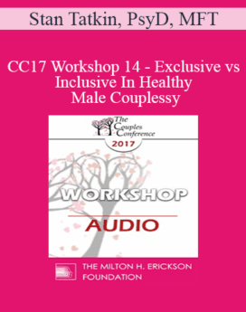 [Audio] CC17 Workshop 14 - Exclusive vs. Inclusive In Healthy Male Couples: Differences Between Monogamy Loosening Boundaries, and Deception - Stan Tatkin, PsyD, MFT