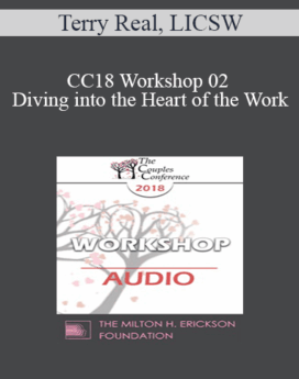 [Audio] CC18 Workshop 02 - Diving into the Heart of the Work: How to Produce Deep Change Quickly in Troubled Clients - Terry Real, LICSW