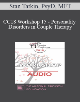[Audio] CC18 Workshop 15 - Personality Disorders in Couple Therapy: Borderlines, Narcissists, and Schizoid...Oh My! - Stan Tatkin, PsyD, MFT