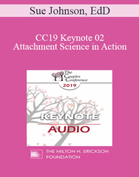 [Audio] CC19 Keynote 02 - Attachment Science in Action: The EFT Route to Safe and Sound - Sue Johnson, EdD