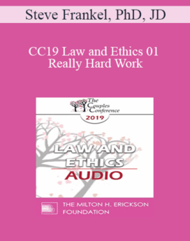 [Audio] CC19 Law and Ethics 01 - Really Hard Work: Legal and Ethical Issues in Couples and Family Therapy - Part 1 - Steve Frankel, PhD, JD