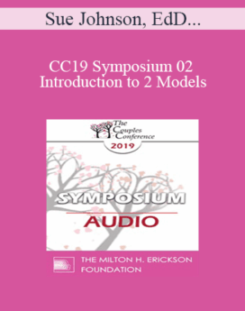 [Audio] CC19 Symposium 02 - Introduction to 2 Models - Sue Johnson, EdD; Stan Tatkin, PsyD, LMFT