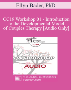 [Audio] CC19 Workshop 01 - Introduction to the Developmental Model of Couples Therapy - Ellyn Bader, PhD