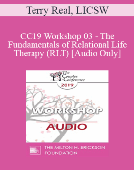 [Audio] CC19 Workshop 03 - The Fundamentals of Relational Life Therapy (RLT) - Terry Real, LICSW