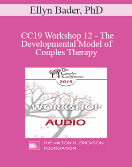 [Audio] CC19 Workshop 12 - The Developmental Model of Couples Therapy: Advanced Experiential Workshop - Ellyn Bader, PhD