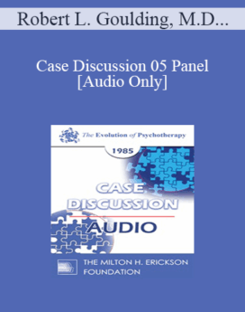 [Audio] Case Discussion 05 Panel - Robert L. Goulding, M.D. Arnold A. Lazarus, Ph.D. Cloe Madanes Miriam Polster, Ph.D.