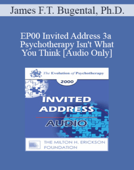 [Audio] EP00 Invited Address 3a - Psychotherapy Isn't What You Think - James F.T. Bugental, Ph.D.