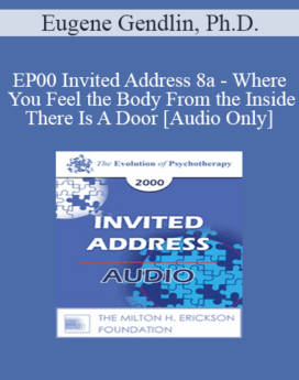 [Audio] EP00 Invited Address 8a - Where You Feel the Body From the Inside, There Is A Door - Eugene Gendlin, Ph.D.