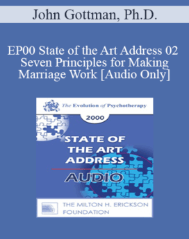 [Audio] EP00 State of the Art Address 02 - Seven Principles for Making Marriage Work - John Gottman, Ph.D.
