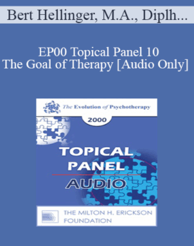 [Audio] EP00 Topical Panel 10 - The Goal of Therapy - Bert Hellinger, M.A., Dipl. Psych. James Hillman, Ph.D. Arnold Lazarus, Ph.D. Miriam Polster, Ph.D.