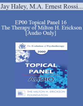 [Audio] EP00 Topical Panel 16 - The Therapy of Milton H. Erickson - Jay Haley, M.A. Ernest Rossi, Ph.D. Paul Watzlawick, Ph.D. Jeffrey Zeig, Ph.D.