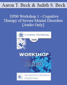 [Audio] EP00 Workshop 1 - Cognitive Therapy of Severe Mental Disorders - Aaron T. Beck, M.D. with Judith S. Beck, Ph.D.