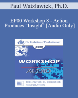 [Audio] EP00 Workshop 8 - Action Produces "Insight" - Paul Watzlawick, Ph.D.