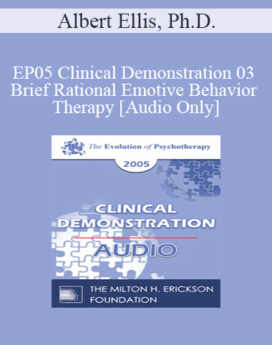[Audio] EP05 Clinical Demonstration 03 - Brief Rational Emotive Behavior Therapy - Albert Ellis, Ph.D.