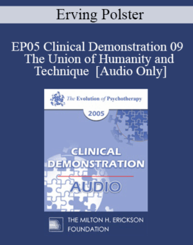 [Audio] EP05 Clinical Demonstration 09 - The Union of Humanity and Technique - Erving Polster, Ph.D.