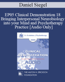 [Audio] EP05 Clinical Demonstration 18 - Bringing Interpersonal Neurobiology into your Mind and Psychotherapy Practice - Daniel Siegel, M.D.