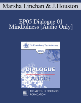 [Audio] EP05 Dialogue 01 - Mindfulness - Marsha Linehan, Ph.D. and Jean Houston, Ph.D.