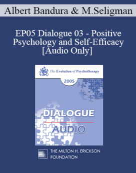 [Audio] EP05 Dialogue 03 - Positive Psychology and Self-Efficacy - Albert Bandura, Ph.D. and Martin Seligman, Ph.D.