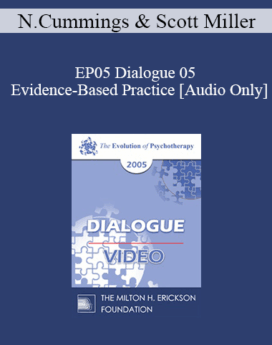 [Audio] EP05 Dialogue 05 - Evidence-Based Practice - Nicholas Cummings, Ph.D. and Scott Miller, Ph.D.