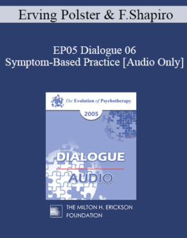 [Audio] EP05 Dialogue 06 - Symptom-Based Practice - Erving Polster, Ph.D. and Francine Shapiro, Ph.D.