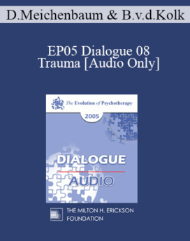 [Audio] EP05 Dialogue 08 - Trauma - Donald Meichenbaum, Ph.D. and Bessel van der Kolk, M.D.